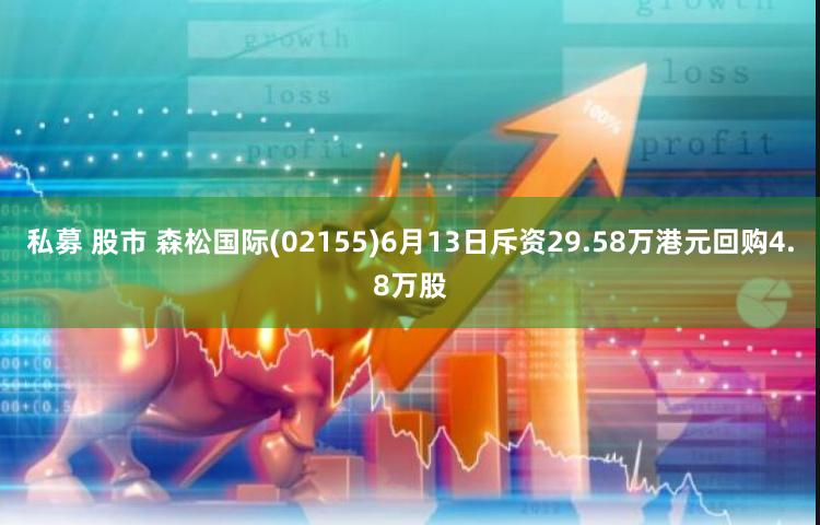 私募 股市 森松国际(02155)6月13日斥资29.58万港元回购4.8万股