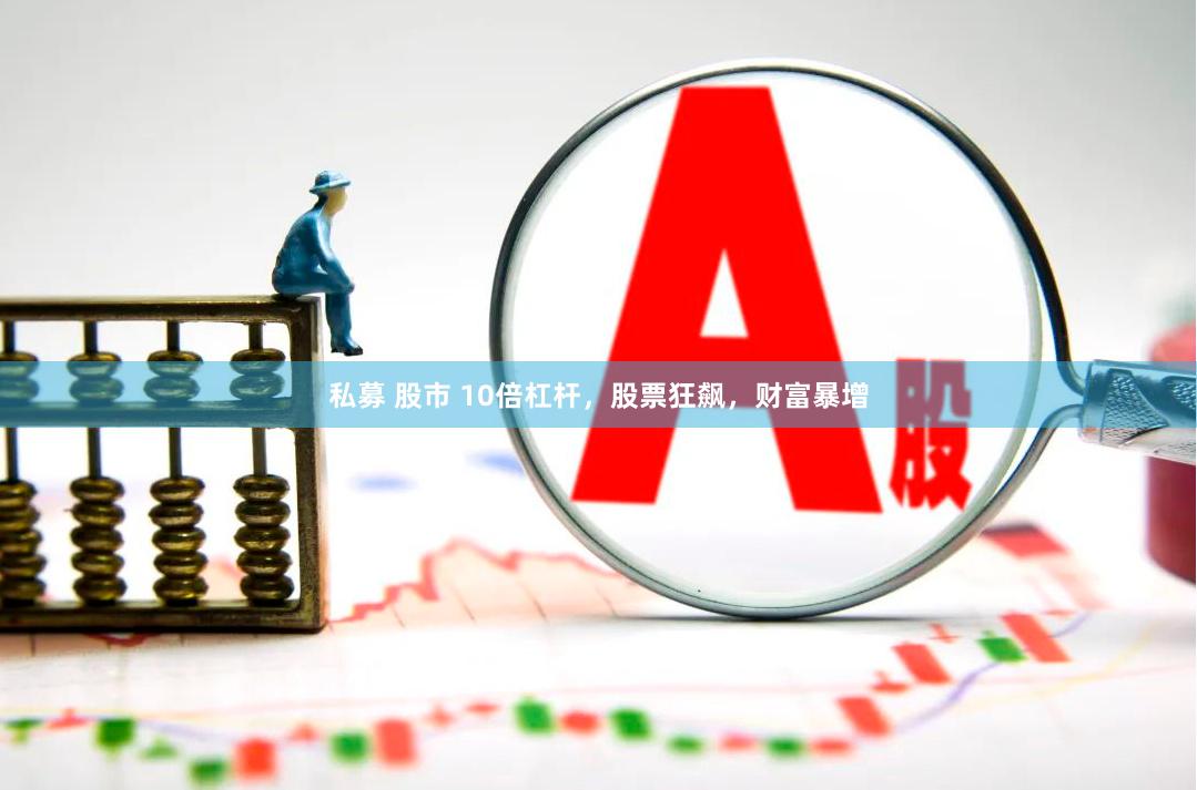 私募 股市 10倍杠杆，股票狂飙，财富暴增