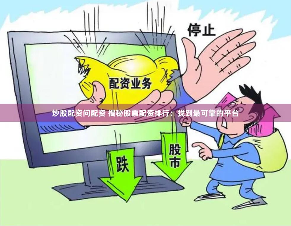 炒股配资问配资 揭秘股票配资排行：找到最可靠的平台